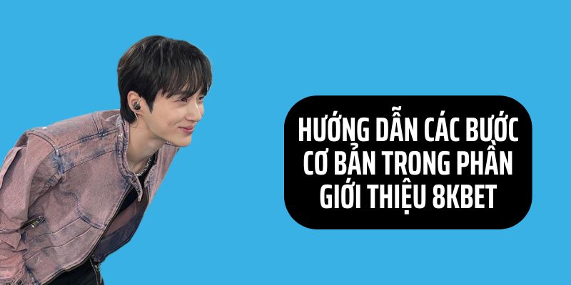 Quy trình gia nhập đơn giản theo hướng dẫn của giới thiệu 8KBET