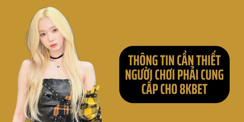 Thông tin cần thiết mà người chơi phải cung cấp cho 8KBET